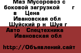 Маз Мусоровоз с боковой загрузкой 1993 г.в. › Цена ­ 730 000 - Ивановская обл., Шуйский р-н, Шуя г. Авто » Спецтехника   . Ивановская обл.